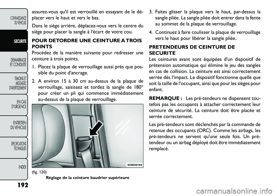 FIAT FREEMONT 2013  Notice dentretien (in French) assurez-vous quil est verrouillé en essayant de le dé­
placer vers le haut et vers le bas.
Dans le siège arrière, déplacez-vous vers le centre du
siège pour placer la sangle à lécart de vot