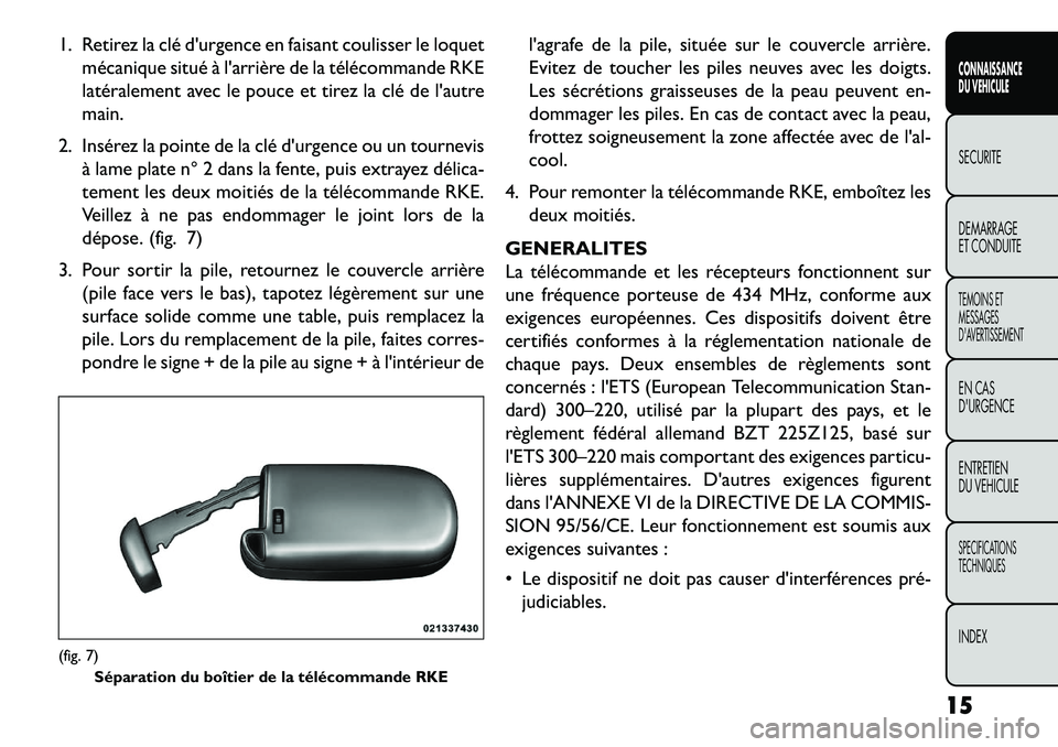 FIAT FREEMONT 2013  Notice dentretien (in French) 1. Retirez la clé durgence en faisant coulisser le loquetmécanique situé à larrière de la télécommande RKE
latéralement avec le pouce et tirez la clé de lautre
main.
2. Insérez la pointe 