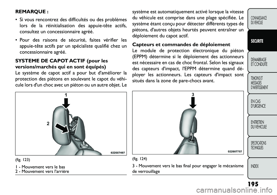 FIAT FREEMONT 2013  Notice dentretien (in French) REMARQUE :
 Si vous rencontrez des difficultés ou des problèmeslors de la réinitialisation des appuie­tête actifs,
consultez un concessionnaire agréé.
 Pour des raisons de sécurité, faites 