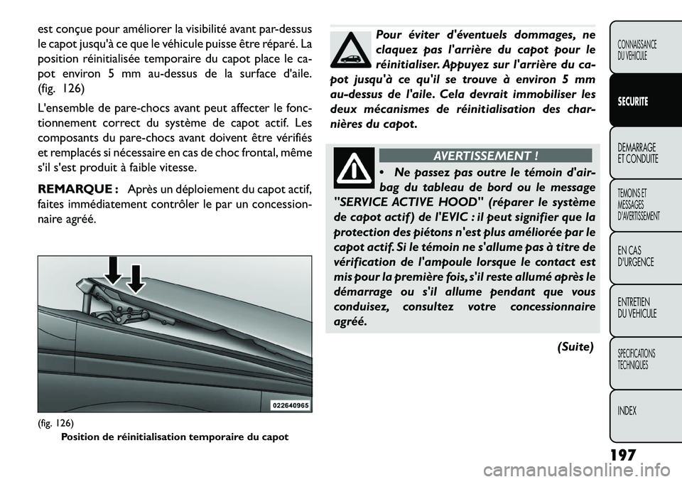 FIAT FREEMONT 2013  Notice dentretien (in French) est conçue pour améliorer la visibilité avant par-dessus
le capot jusquà ce que le véhicule puisse être réparé. La
position réinitialisée temporaire du capot place le ca-
pot environ 5 mm a