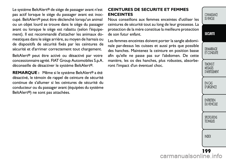 FIAT FREEMONT 2013  Notice dentretien (in French) Le système BeltAlert
®de siège de passager avant nest
pas actif lorsque le siège du passager avant est inoc-
cupé. BeltAlert
®peut être déclenché lorsquun animal
ou un objet lourd se trouve