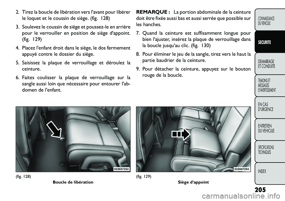 FIAT FREEMONT 2013  Notice dentretien (in French) 2. Tirez la boucle de libération vers lavant pour libérerle loquet et le coussin de siège. (fig. 128)
3. Soulevez le coussin de siège et poussez-le en arrière pour le verrouiller en position de 
