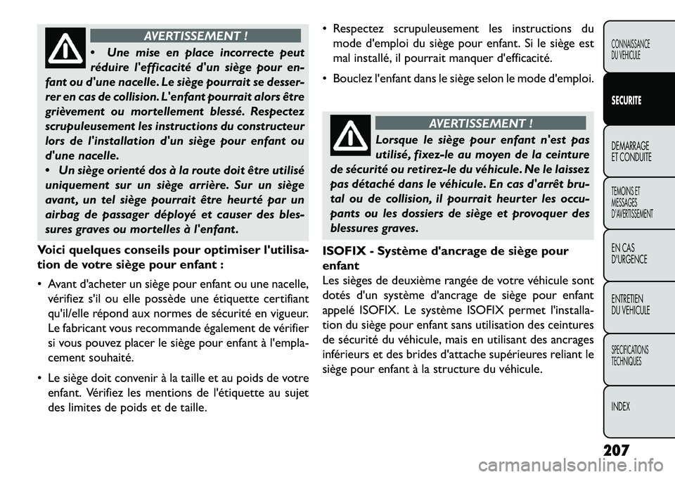 FIAT FREEMONT 2013  Notice dentretien (in French) AVERTISSEMENT !
 Un
e mise en place incorrecte peut
réduire lefficacité dun siège pour en-
fant ou dune nacelle. Le siège pourrait se desser-
rer en cas de collision. Lenfant pourrait alors 