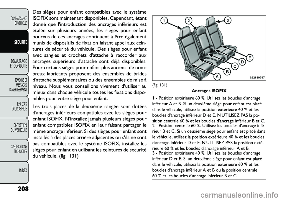 FIAT FREEMONT 2013  Notice dentretien (in French) Des sièges pour enfant compatibles avec le système
ISOFIX sont maintenant disponibles. Cependant, étant
donné que lintroduction des ancrages inférieurs est
étalée sur plusieurs années, les si