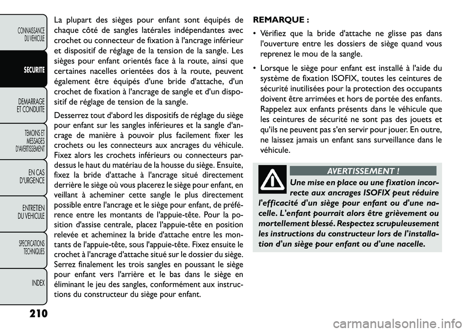 FIAT FREEMONT 2013  Notice dentretien (in French) La plupart des sièges pour enfant sont équipés de
chaque côté de sangles latérales indépendantes avec
crochet ou connecteur de fixation à lancrage inférieur
et dispositif de réglage de la t
