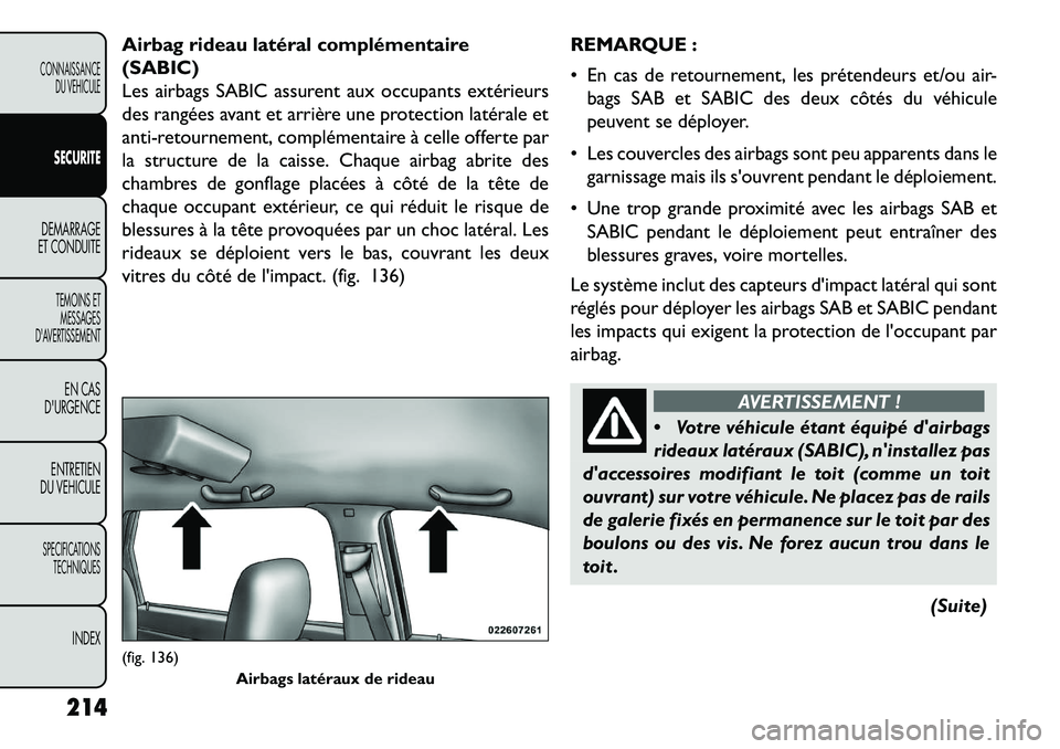 FIAT FREEMONT 2013  Notice dentretien (in French) Airbag rideau latéral complémentaire
(SABIC)
Les airbags SABIC assurent aux occupants extérieurs
des rangées avant et arrière une protection latérale et
anti-retournement, complémentaire à cel