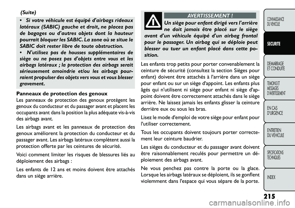 FIAT FREEMONT 2013  Notice dentretien (in French) (Suite)
 Si votre véhicule est équipé dairbags rideaux
latéraux (SABIC) gauche et droit , ne placez pas
de bagages ou dautres objets dont la hauteur
pourrait bloquer les SABIC. La zone où se s