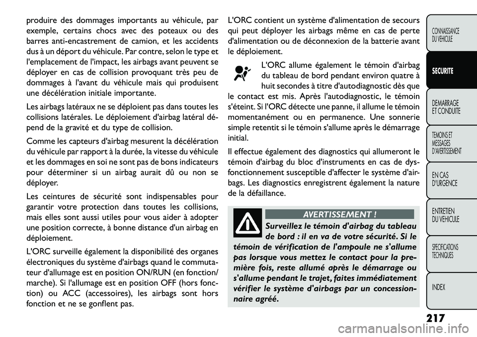 FIAT FREEMONT 2013  Notice dentretien (in French) produire des dommages importants au véhicule, par
exemple, certains chocs avec des poteaux ou des
barres anti-encastrement de camion, et les accidents
dus à un déport du véhicule. Par contre, selo
