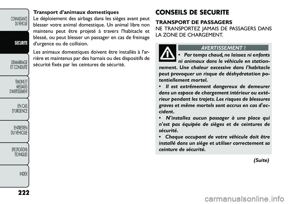 FIAT FREEMONT 2013  Notice dentretien (in French) Transport danimaux domestiques
Le déploiement des airbags dans les sièges avant peut
blesser votre animal domestique. Un animal libre non
maintenu peut être projeté à travers lhabitacle et
bles