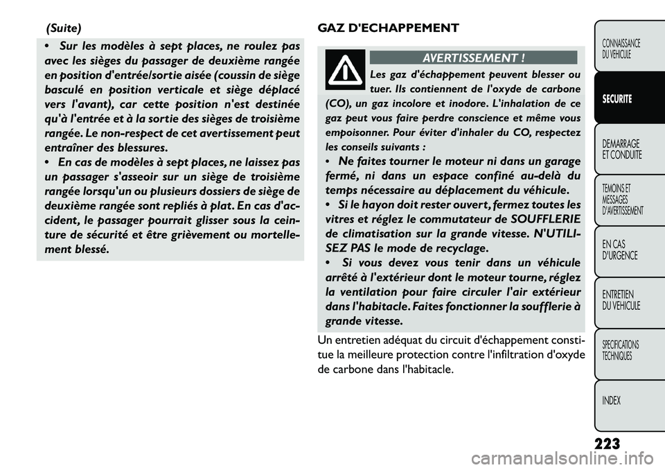 FIAT FREEMONT 2013  Notice dentretien (in French) (Suite)
 Sur les modèles à sept places, ne roulez pas
avec les sièges du passager de deuxième rangée
en position dentrée/sortie aisée (coussin de siège
basculé en position verticale et siè