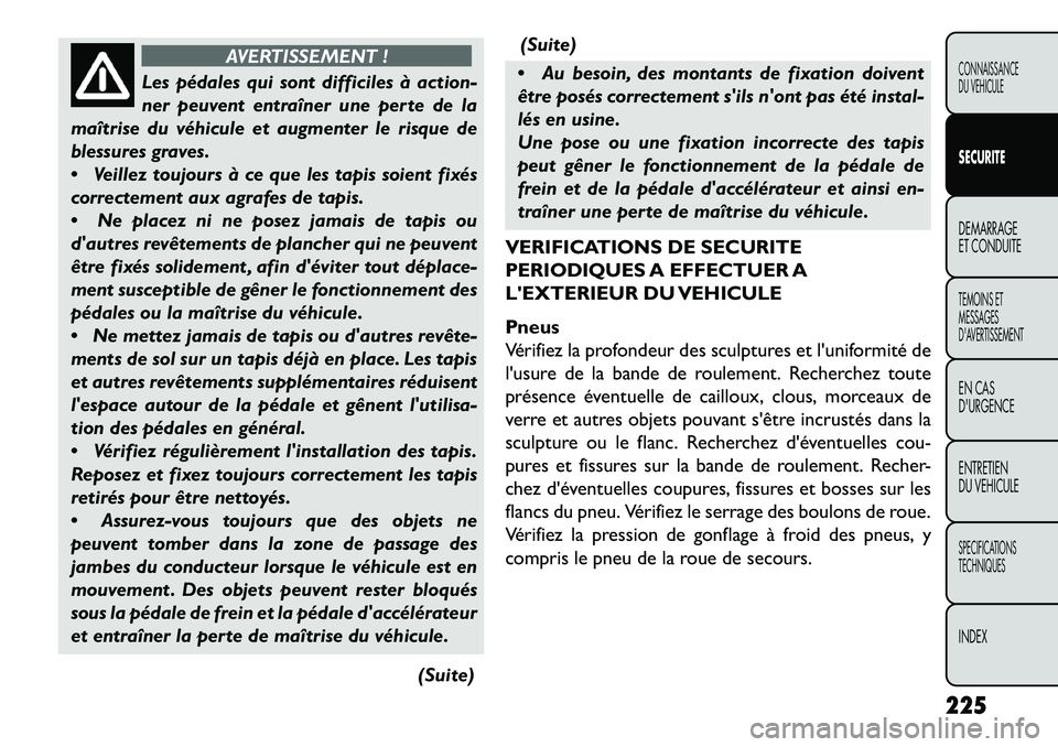 FIAT FREEMONT 2013  Notice dentretien (in French) AVERTISSEMENT !
Les pédales qui sont difficiles à action-
n
 er peuvent entraîner une perte de la
maîtrise du véhicule et augmenter le risque de
blessures graves.
 Veillez toujours à ce que les