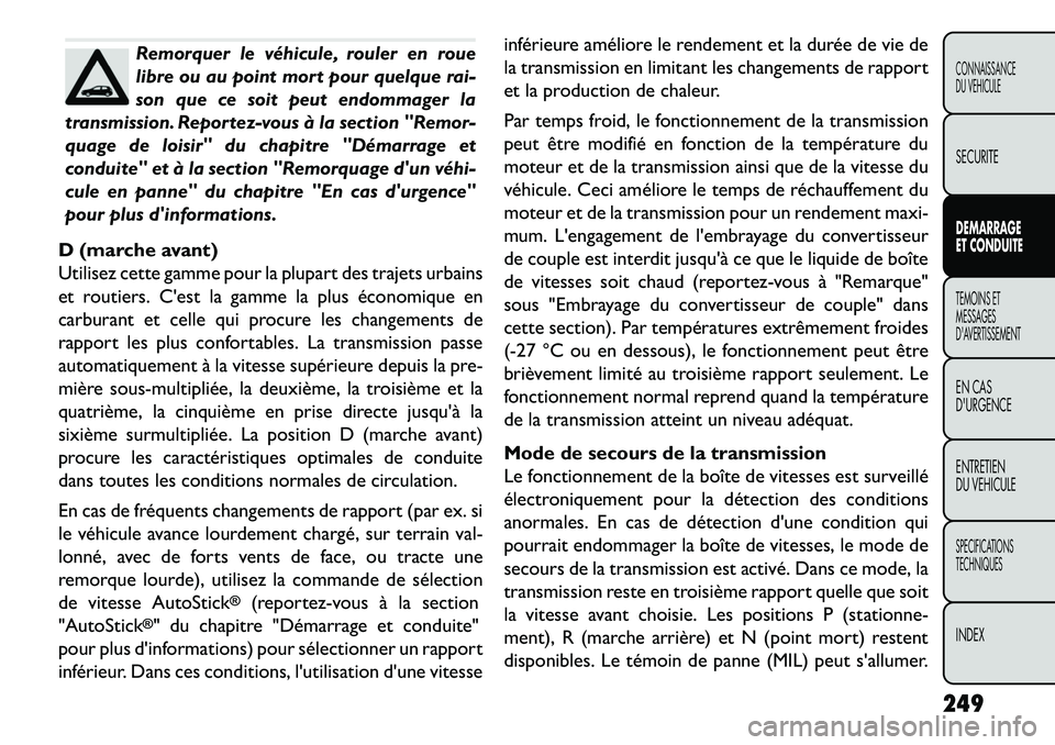 FIAT FREEMONT 2013  Notice dentretien (in French) Remorquer le véhicule, rouler en roue
libre ou au point mort pour quelque rai-
son que ce soit peut endommager la
transmission. Reportez-vous à la section "Remor-
quage de loisir" du chapitre "Déma
