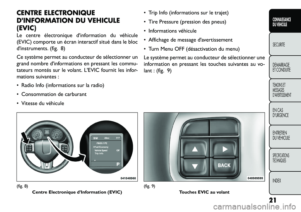 FIAT FREEMONT 2013  Notice dentretien (in French) CENTRE ELECTRONIQUE
DINFORMATION DU VEHICULE
(EVIC)
Le centre électronique dinformation du véhicule
(EVIC) comporte un écran interactif situé dans le bloc
dinstruments. (fig. 8)
Ce système per