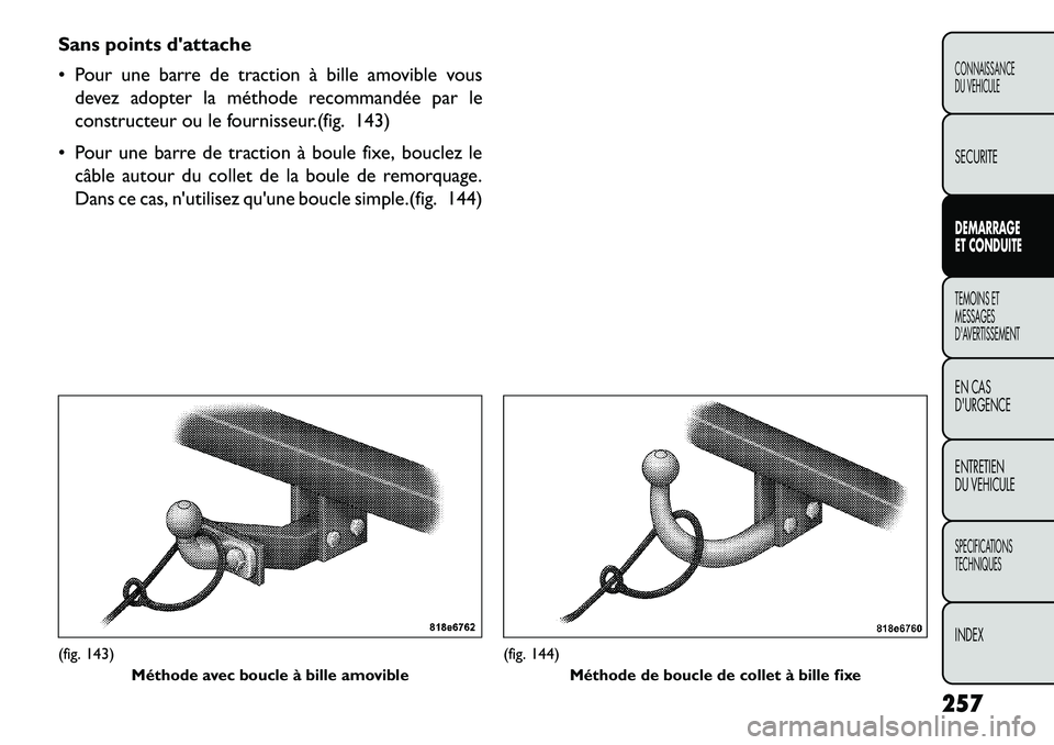 FIAT FREEMONT 2013  Notice dentretien (in French) Sans points dattache
 Pour une barre de traction à bille amovible vousdevez adopter la méthode recommandée par le
constructeur ou le fournisseur.(fig. 143)
 Pour une barre de traction à boule f