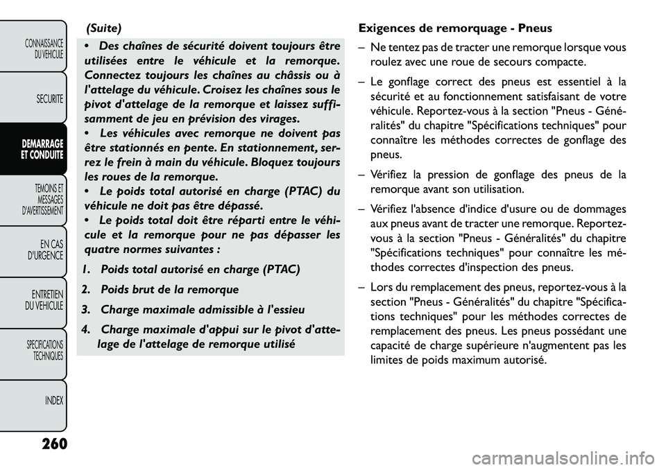 FIAT FREEMONT 2013  Notice dentretien (in French) (Suite)
 Des chaînes de sécurité doivent toujours être
utilisées entre le véhicule et la remorque.
Connectez toujours les chaînes au châssis ou à
lattelage du véhicule. Croisez les chaîne