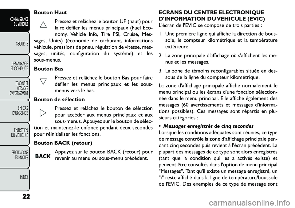 FIAT FREEMONT 2013  Notice dentretien (in French) Bouton HautPressez et relâchez le bouton UP (haut) pour
faire défiler les menus principaux (Fuel Eco-
nomy, Vehicle Info, Tire PSI, Cruise, Mes-
sages, Units) (économie de carburant, informations
v