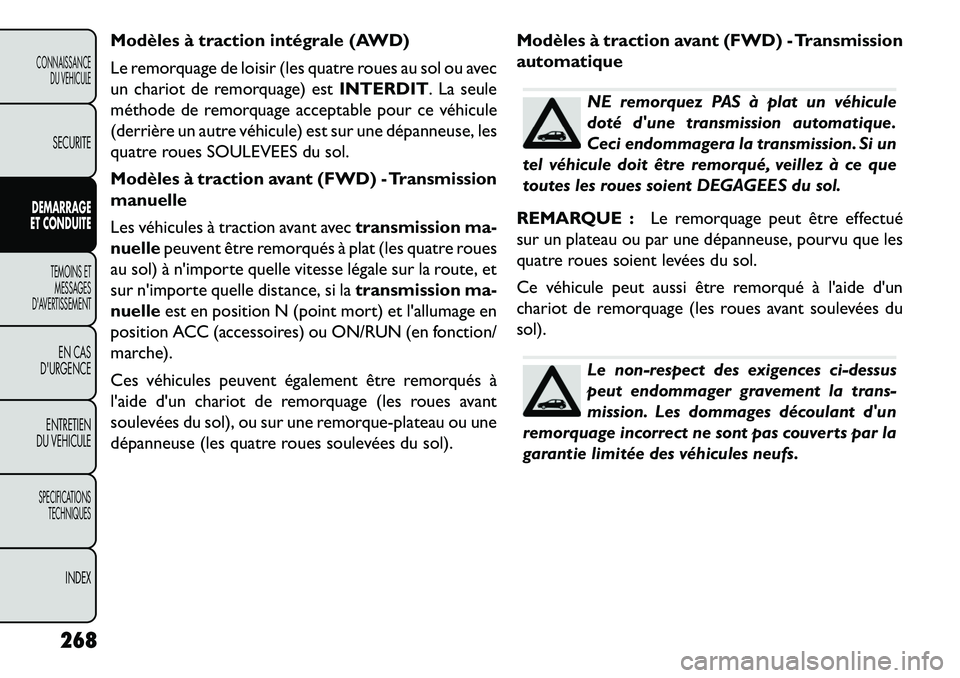FIAT FREEMONT 2013  Notice dentretien (in French) Modèles à traction intégrale (AWD)
Le remorquage de loisir (les quatre roues au sol ou avec
un chariot de remorquage) estINTERDIT. La seule
méthode de remorquage acceptable pour ce véhicule
(derr