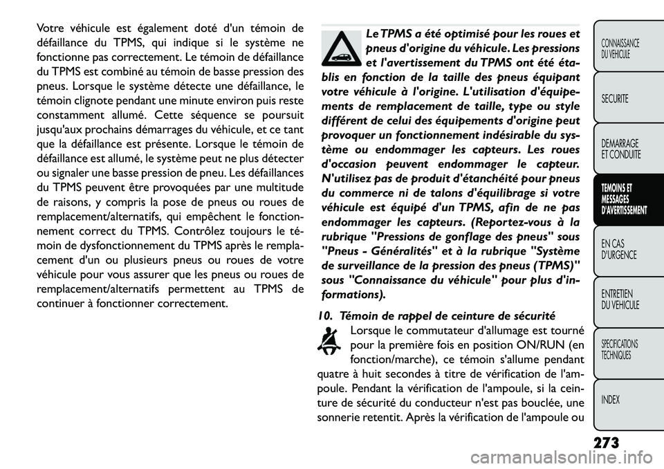 FIAT FREEMONT 2013  Notice dentretien (in French) Votre véhicule est également doté dun témoin de
défaillance du TPMS, qui indique si le système ne
fonctionne pas correctement. Le témoin de défaillance
du TPMS est combiné au témoin de bass