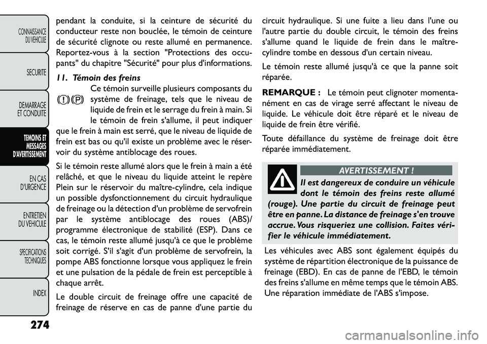 FIAT FREEMONT 2013  Notice dentretien (in French) pendant la conduite, si la ceinture de sécurité du
conducteur reste non bouclée, le témoin de ceinture
de sécurité clignote ou reste allumé en permanence.
Reportez-vous à la section "Protectio