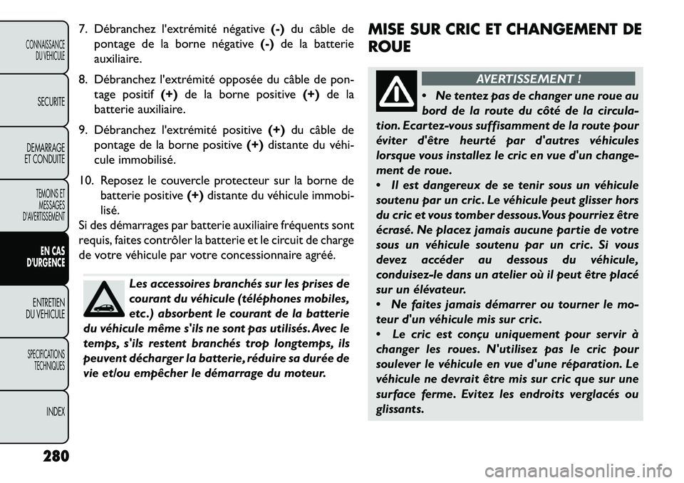FIAT FREEMONT 2013  Notice dentretien (in French) 7. Débranchez lextrémité négative(-)du câble de
pontage de la borne négative (-)de la batterie
auxiliaire.
8. Débranchez lextrémité opposée du câble de pon- tage positif (+)de la borne po