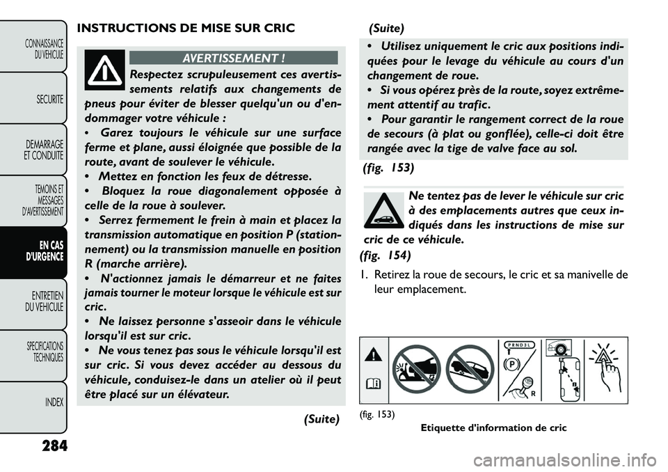 FIAT FREEMONT 2013  Notice dentretien (in French) INSTRUCTIONS DE MISE SUR CRIC
AVERTISSEMENT !
Respectez scrupuleusement ces avertis-
s
 ements relatifs aux changements de
pneus pour éviter de blesser quelquun ou den-
dommager votre véhicule :
