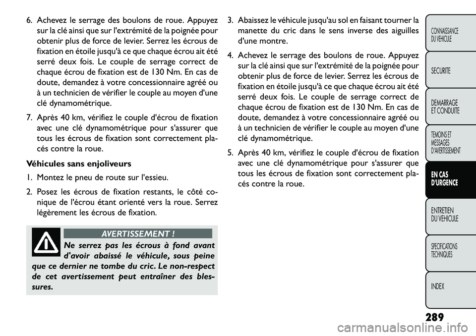 FIAT FREEMONT 2013  Notice dentretien (in French) 6. Achevez le serrage des boulons de roue. Appuyezsur la clé ainsi que sur lextrémité de la poignée pour
obtenir plus de force de levier. Serrez les écrous de
fixation en étoile jusquà ce que