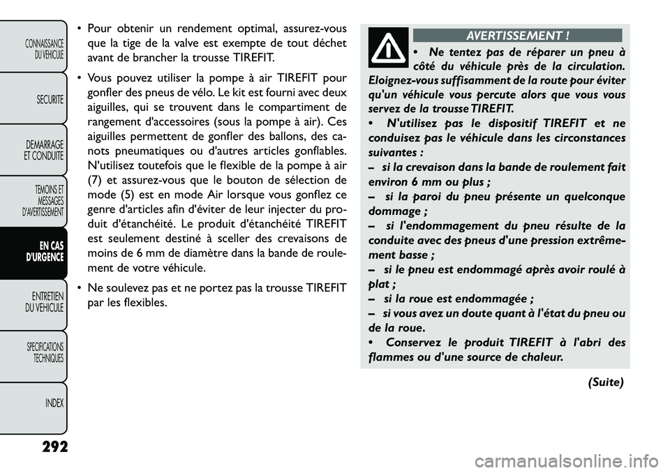 FIAT FREEMONT 2013  Notice dentretien (in French)  Pour obtenir un rendement optimal, assurez-vousque la tige de la valve est exempte de tout déchet
avant de brancher la trousse TIREFIT.
 Vous pouvez utiliser la pompe à air TIREFIT pour gonfler d