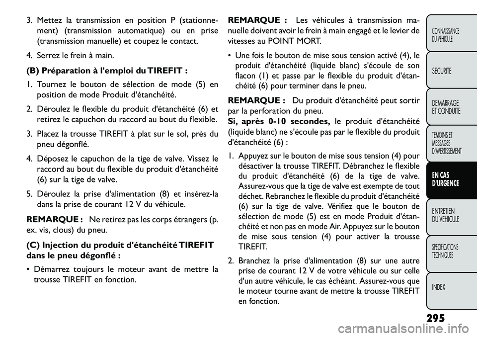 FIAT FREEMONT 2013  Notice dentretien (in French) 3. Mettez la transmission en position P (stationne-ment) (transmission automatique) ou en prise
(transmission manuelle) et coupez le contact.
4. Serrez le frein à main.
(B) Préparation à lemploi d