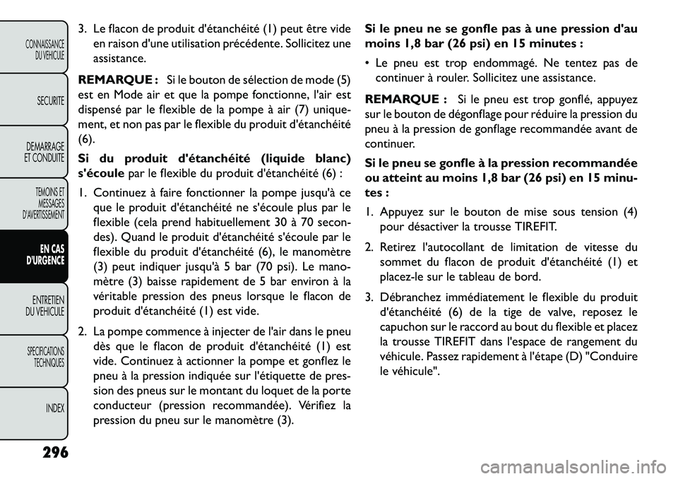 FIAT FREEMONT 2013  Notice dentretien (in French) 3. Le flacon de produit détanchéité (1) peut être videen raison dune utilisation précédente. Sollicitez une
assistance.
REMARQUE : Si le bouton de sélection de mode (5)
est en Mode air et que