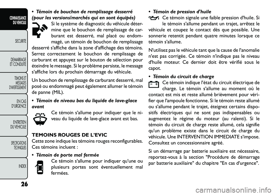 FIAT FREEMONT 2013  Notice dentretien (in French)  Témoin de bouchon de remplissage desserré
(pour les versions/marchés qui en sont équipés)Si le système de diagnostic du véhicule déter-
mine que le bouchon de remplissage de car-
burant est 