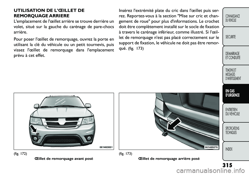 FIAT FREEMONT 2013  Notice dentretien (in French) UTILISATION DE LŒILLET DE
REMORQUAGE ARRIERE
Lemplacement de lœillet arrière se trouve derrière un
volet, situé sur la gauche du carénage de pare-chocs
arrière.
Pour poser lœillet de remor