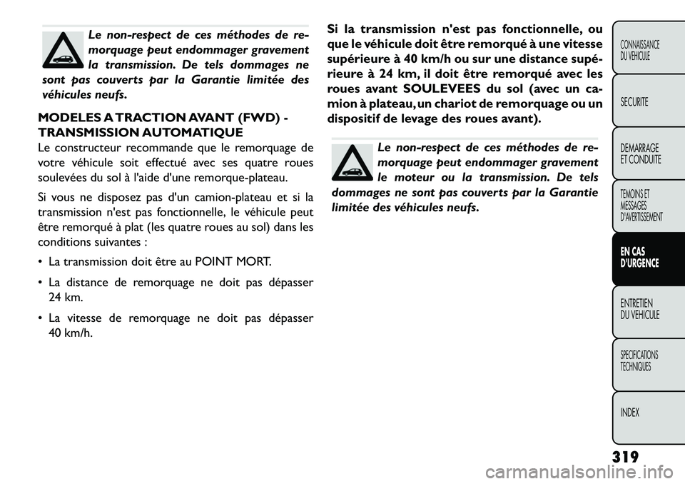 FIAT FREEMONT 2013  Notice dentretien (in French) Le non-respect de ces méthodes de re-
morquage peut endommager gravement
la transmission. De tels dommages ne
sont pas couverts par la Garantie limitée des
véhicules neufs.
MODELES A TRACTION AVANT