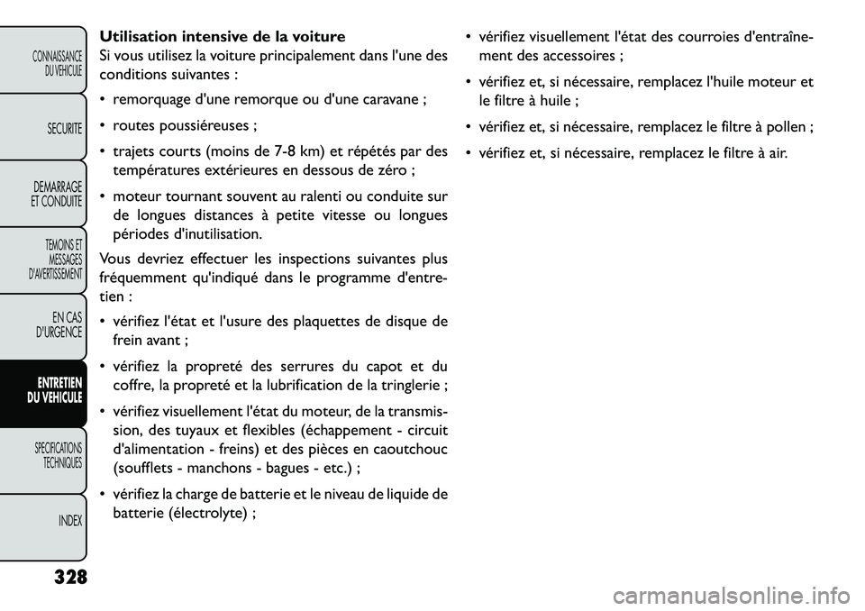 FIAT FREEMONT 2013  Notice dentretien (in French) Utilisation intensive de la voiture
Si vous utilisez la voiture principalement dans lune des
conditions suivantes :
 remorquage dune remorque ou dune caravane ;
 routes poussiéreuses ;
 trajets