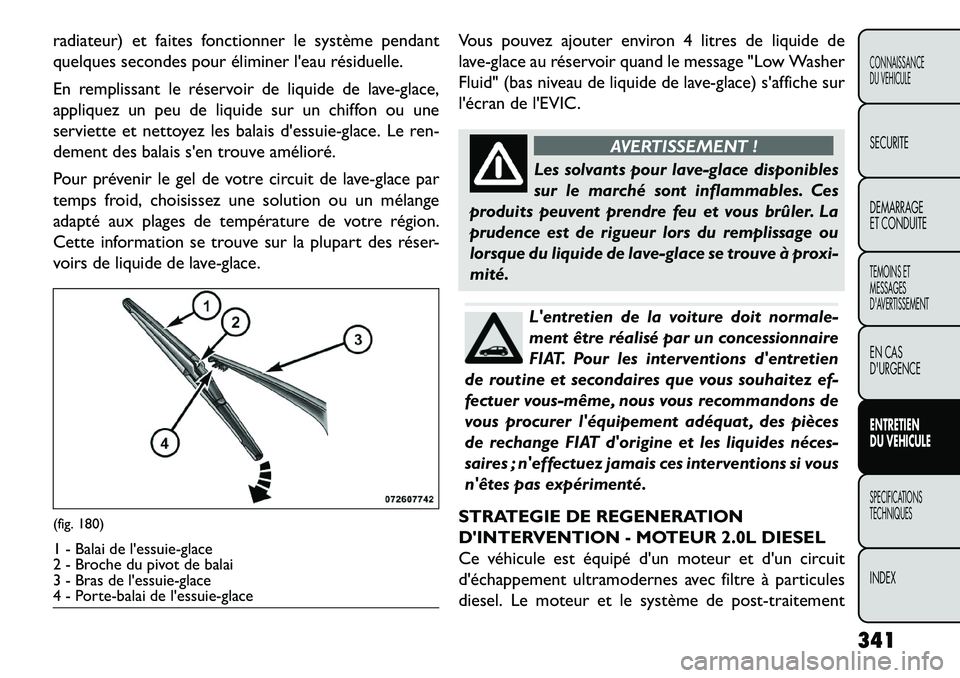 FIAT FREEMONT 2013  Notice dentretien (in French) radiateur) et faites fonctionner le système pendant
quelques secondes pour éliminer leau résiduelle.
En remplissant le réservoir de liquide de lave-glace,
appliquez un peu de liquide sur un chiff