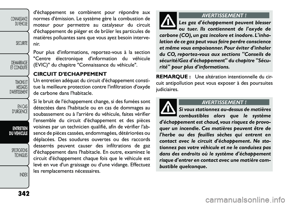 FIAT FREEMONT 2013  Notice dentretien (in French) déchappement se combinent pour répondre aux
normes démission. Le système gère la combustion de
moteur pour permettre au catalyseur du circuit
déchappement de piéger et de brûler les particu