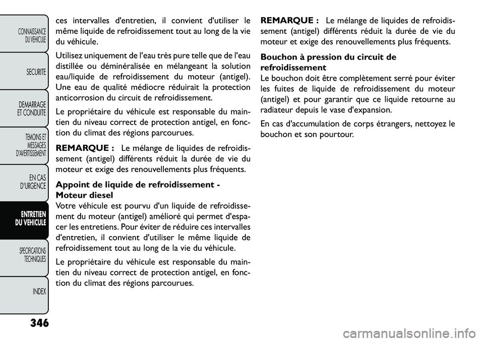 FIAT FREEMONT 2013  Notice dentretien (in French) ces intervalles dentretien, il convient dutiliser le
même liquide de refroidissement tout au long de la vie
du véhicule.
Utilisez uniquement de leau très pure telle que de leau
distillée ou d