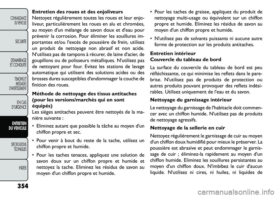 FIAT FREEMONT 2013  Notice dentretien (in French) Entretien des roues et des enjoliveurs
Nettoyez régulièrement toutes les roues et leur enjo-
liveur, particulièrement les roues en alu et chromées,
au moyen dun mélange de savon doux et deau po