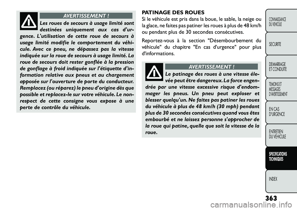 FIAT FREEMONT 2013 Notice dentretien (in French) AVERTISSEMENT !
Les roues de secours à usage limité sont
des
tinées uniquement aux cas dur-
gence. Lutilisation de cette roue de secours à
usage limité modifie le comportement du véhi
cule. FIAT FREEMONT 2013 Notice dentretien (in French) AVERTISSEMENT !
Les roues de secours à usage limité sont
des
tinées uniquement aux cas dur-
gence. Lutilisation de cette roue de secours à
usage limité modifie le comportement du véhi
cule.
