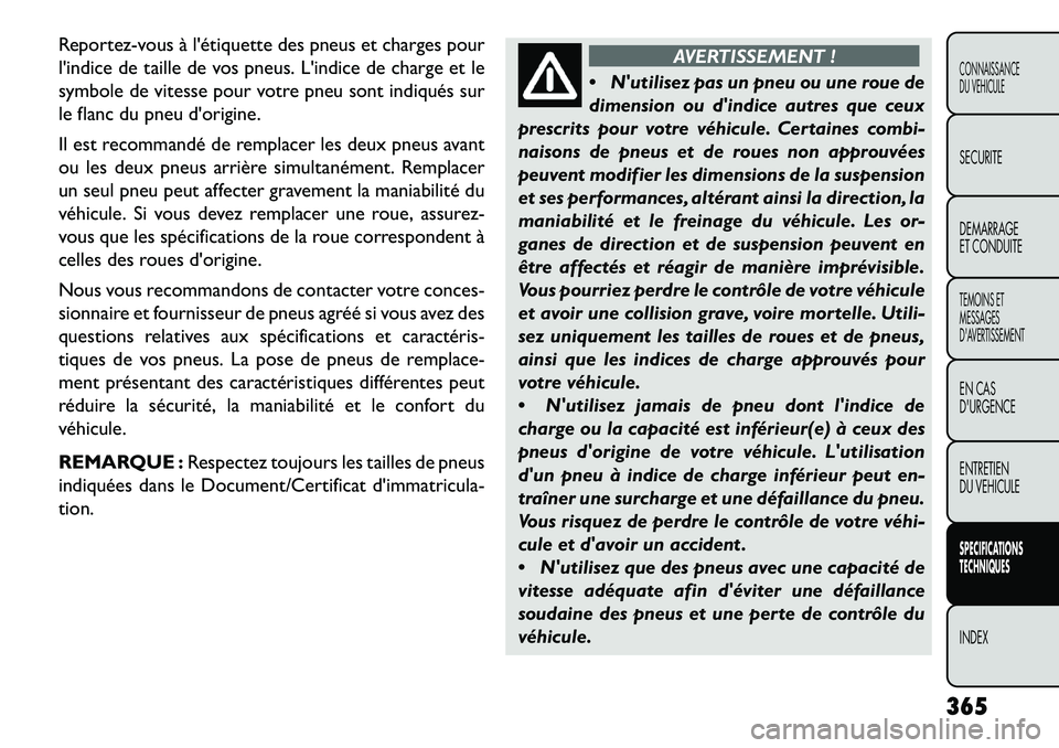FIAT FREEMONT 2013  Notice dentretien (in French) Reportez-vous à létiquette des pneus et charges pour
lindice de taille de vos pneus. Lindice de charge et le
symbole de vitesse pour votre pneu sont indiqués sur
le flanc du pneu dorigine.
Il e