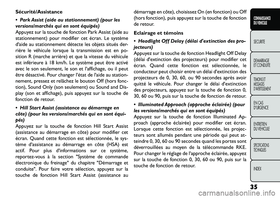 FIAT FREEMONT 2013  Notice dentretien (in French) Sécurité/Assistance
 Park Assist (aide au stationnement) (pour les
versions/marchés qui en sont équipés)
Appuyez sur la touche de fonction Park Assist (aide au
stationnement) pour modifier cet 