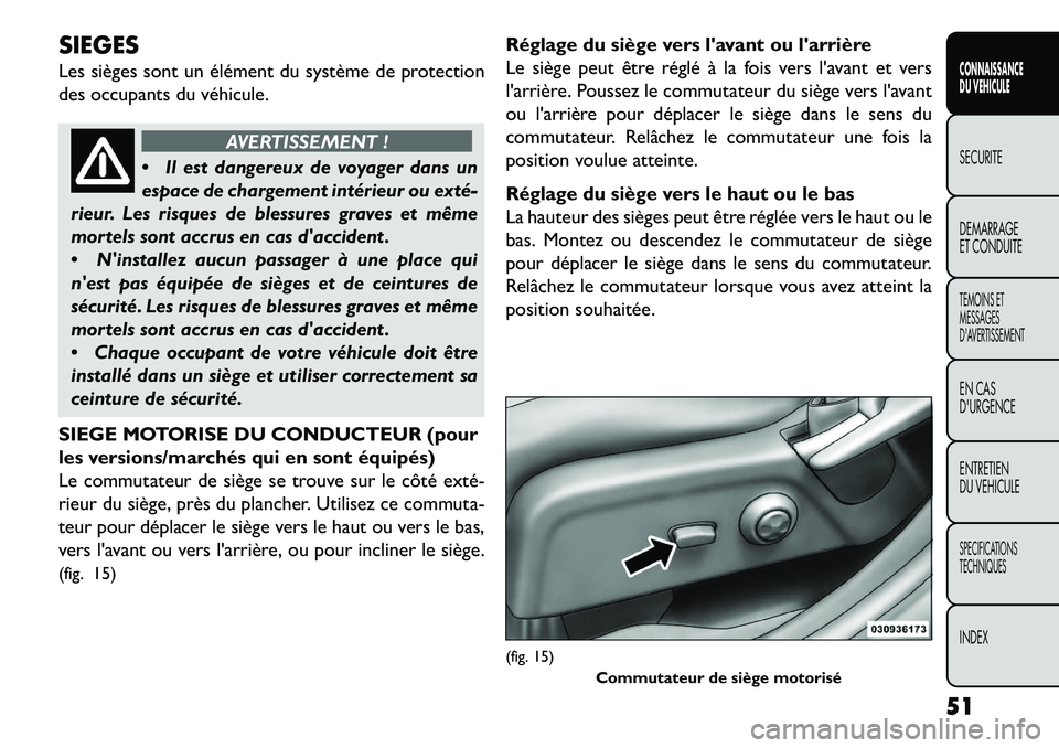 FIAT FREEMONT 2013 Notice dentretien (in French) SIEGES
Les sièges sont un élément du système de protection
des occupants du véhicule.
AVERTISSEMENT !
Il
est dangereux de voyager dans un
espace de chargement intérieur ou exté
rieur. Les r FIAT FREEMONT 2013 Notice dentretien (in French) SIEGES
Les sièges sont un élément du système de protection
des occupants du véhicule.
AVERTISSEMENT !
Il
est dangereux de voyager dans un
espace de chargement intérieur ou exté
rieur. Les r