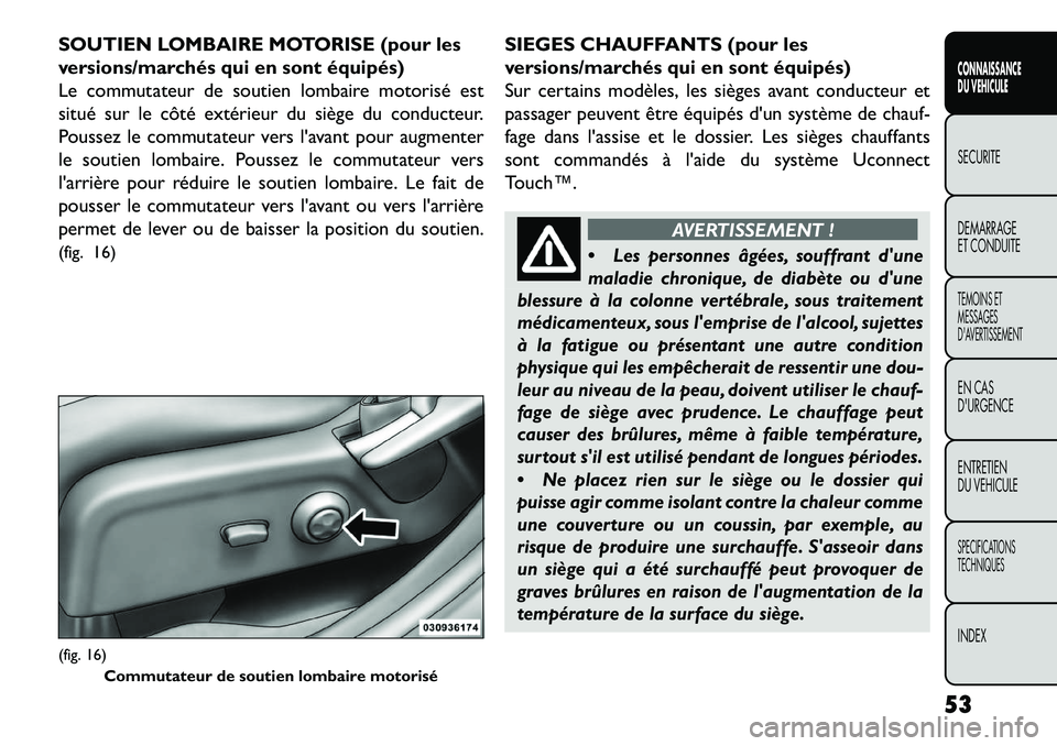 FIAT FREEMONT 2013 Notice dentretien (in French) SOUTIEN LOMBAIRE MOTORISE (pour les
versions/marchés qui en sont équipés)
Le commutateur de soutien lombaire motorisé est
situé sur le côté extérieur du siège du conducteur.
Poussez le commut FIAT FREEMONT 2013 Notice dentretien (in French) SOUTIEN LOMBAIRE MOTORISE (pour les
versions/marchés qui en sont équipés)
Le commutateur de soutien lombaire motorisé est
situé sur le côté extérieur du siège du conducteur.
Poussez le commut