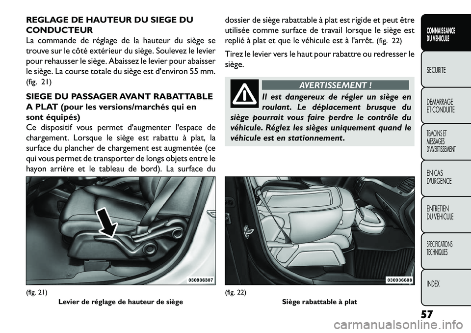 FIAT FREEMONT 2013 Notice dentretien (in French) REGLAGE DE HAUTEUR DU SIEGE DU
CONDUCTEUR
La commande de réglage de la hauteur du siège se
trouve sur le côté extérieur du siège. Soulevez le levier
pour rehausser le siège. Abaissez le levier FIAT FREEMONT 2013 Notice dentretien (in French) REGLAGE DE HAUTEUR DU SIEGE DU
CONDUCTEUR
La commande de réglage de la hauteur du siège se
trouve sur le côté extérieur du siège. Soulevez le levier
pour rehausser le siège. Abaissez le levier