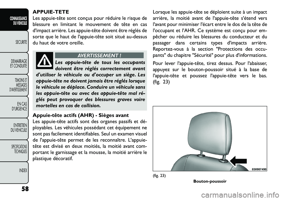 FIAT FREEMONT 2013 Notice dentretien (in French) APPUIE-TETE
Les appuietête sont conçus pour réduire le risque de
blessure en limitant le mouvement de tête en cas
dimpact arrière. Les appuietête doivent être réglés de
sorte que le haut FIAT FREEMONT 2013 Notice dentretien (in French) APPUIE-TETE
Les appuietête sont conçus pour réduire le risque de
blessure en limitant le mouvement de tête en cas
dimpact arrière. Les appuietête doivent être réglés de
sorte que le haut