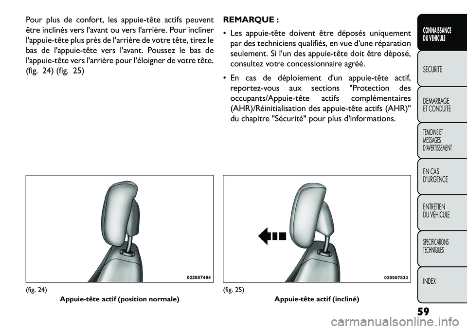 FIAT FREEMONT 2013 Notice dentretien (in French) Pour plus de confort, les appuietête actifs peuvent
être inclinés vers lavant ou vers larrière. Pour incliner
lappuietête plus près de larrière de votre tête, tirez le
bas de lappuie FIAT FREEMONT 2013 Notice dentretien (in French) Pour plus de confort, les appuietête actifs peuvent
être inclinés vers lavant ou vers larrière. Pour incliner
lappuietête plus près de larrière de votre tête, tirez le
bas de lappuie