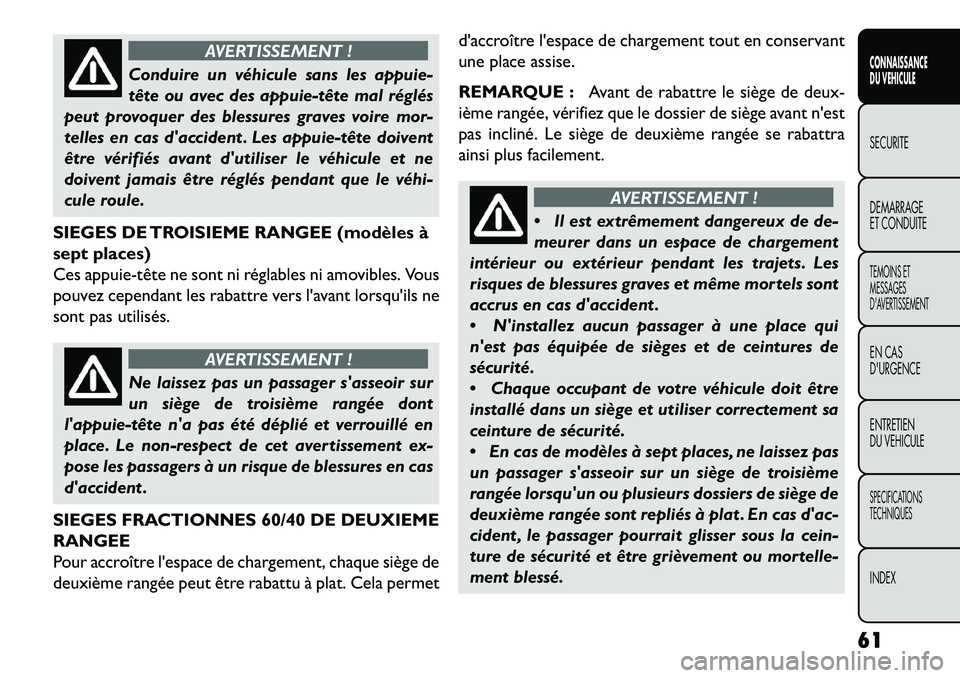 FIAT FREEMONT 2013 Notice dentretien (in French) AVERTISSEMENT !
Conduire un véhicule sans les appuie-
tête
ou avec des appuietête mal réglés
peut provoquer des blessures graves voire mor-
telles en cas daccident . Les appuietête doivent FIAT FREEMONT 2013 Notice dentretien (in French) AVERTISSEMENT !
Conduire un véhicule sans les appuie-
tête
ou avec des appuietête mal réglés
peut provoquer des blessures graves voire mor-
telles en cas daccident . Les appuietête doivent