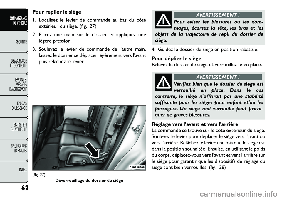 FIAT FREEMONT 2013 Notice dentretien (in French) Pour replier le siège
1. Localisez le levier de commande au bas du côtéextérieur du siège. (fig. 27)
2. Placez une main sur le dossier et appliquez une légère pression.
3. Soulevez le levier de FIAT FREEMONT 2013 Notice dentretien (in French) Pour replier le siège
1. Localisez le levier de commande au bas du côtéextérieur du siège. (fig. 27)
2. Placez une main sur le dossier et appliquez une légère pression.
3. Soulevez le levier de