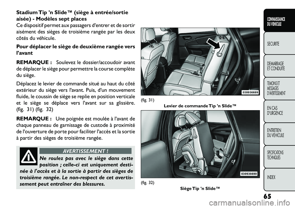 FIAT FREEMONT 2013 Notice dentretien (in French) Stadium Tip n Slide™ (siège à entrée/sortie
aisée) - Modèles sept places
Ce dispositif permet aux passagers dentrer et de sortir
aisément des sièges de troisième rangée par les deux
côt FIAT FREEMONT 2013 Notice dentretien (in French) Stadium Tip n Slide™ (siège à entrée/sortie
aisée) - Modèles sept places
Ce dispositif permet aux passagers dentrer et de sortir
aisément des sièges de troisième rangée par les deux
côt