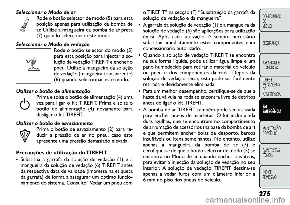 FIAT FREEMONT 2012  Manual de Uso e Manutenção (in Portuguese) Seleccionar o Modo de arRode o botão selector de modo (5) para esta 
posição apenas para utilização da bomba de
ar. Utilize a mangueira da bomba de ar preta
(7) quando seleccionar este modo.
Sele