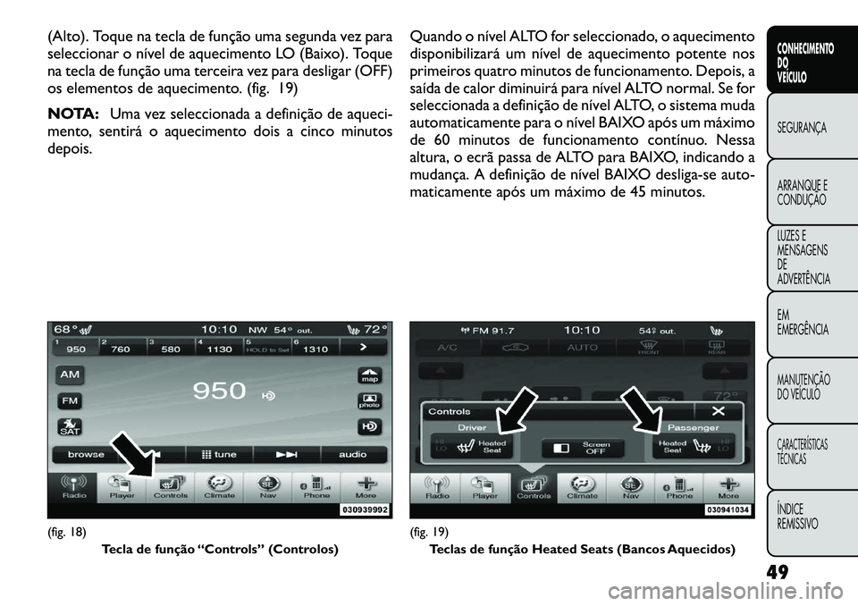 FIAT FREEMONT 2012  Manual de Uso e Manutenção (in Portuguese) (Alto). Toque na tecla de função uma segunda vez para 
seleccionar o nível de aquecimento LO (Baixo). Toque
na tecla de função uma terceira vez para desligar (OFF)
os elementos de aquecimento. (f